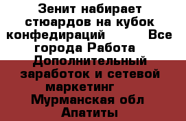 Зенит набирает стюардов на кубок конфедираций 2017  - Все города Работа » Дополнительный заработок и сетевой маркетинг   . Мурманская обл.,Апатиты г.